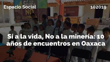 Espacio Social: Sí a la Vida, No a la Minería, 10 años de encuentros en Oaxaca